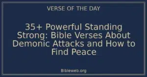 35+ Powerful Standing Strong: Bible Verses About Demonic Attacks and How to Find Peace