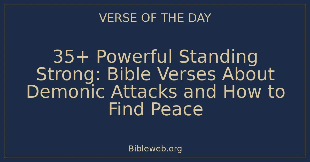 35+ Powerful Standing Strong: Bible Verses About Demonic Attacks and How to Find Peace