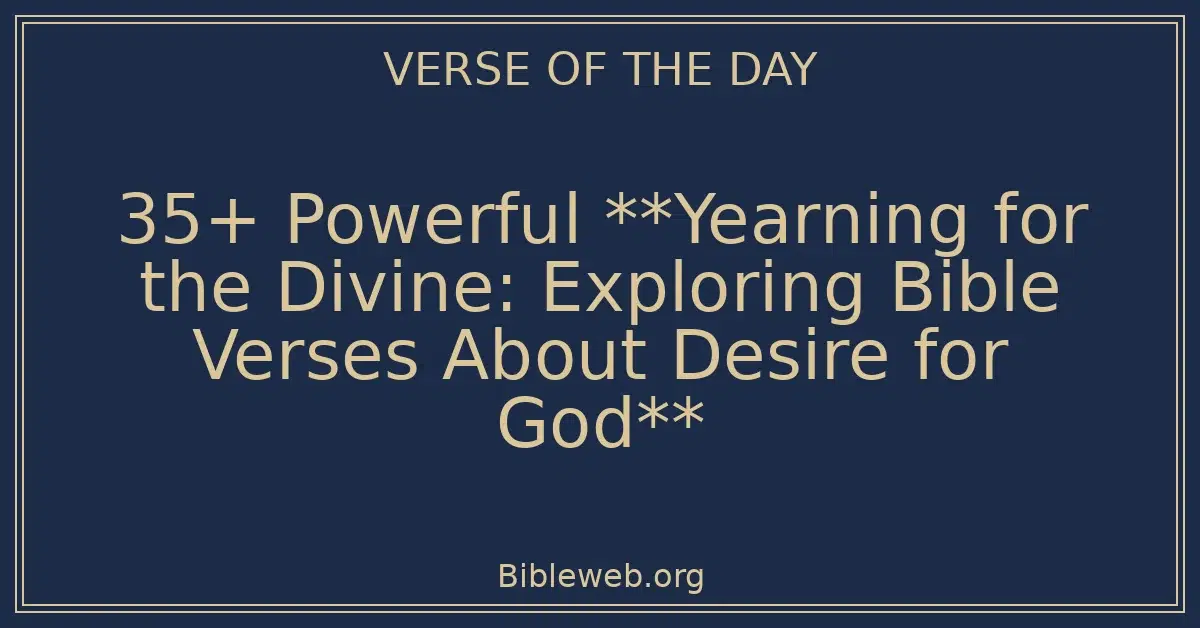 35+ Powerful **Yearning for the Divine: Exploring Bible Verses About Desire for God**