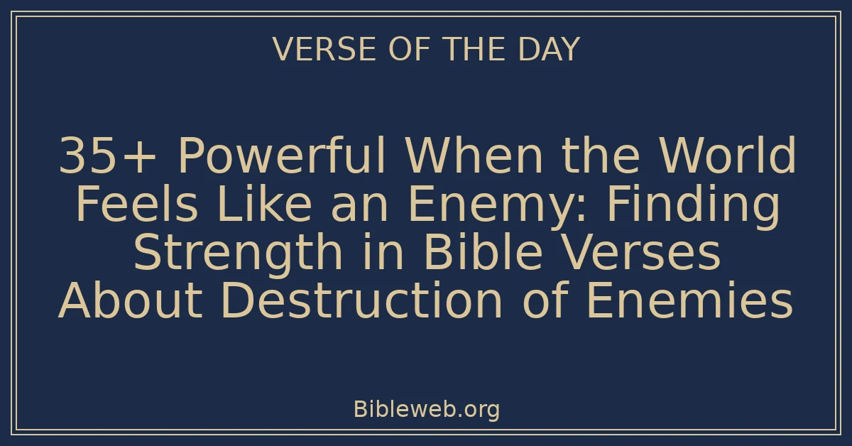 35+ Powerful When the World Feels Like an Enemy: Finding Strength in Bible Verses About Destruction of Enemies