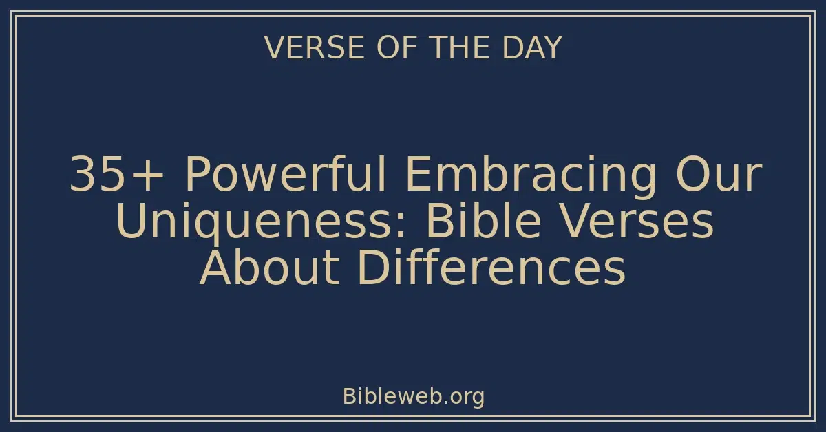 35+ Powerful Embracing Our Uniqueness: Bible Verses About Differences