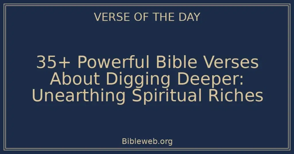 35+ Powerful Bible Verses About Digging Deeper: Unearthing Spiritual Riches