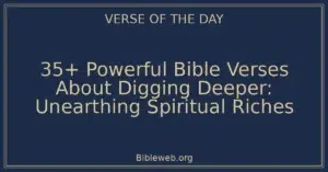 35+ Powerful Bible Verses About Digging Deeper: Unearthing Spiritual Riches