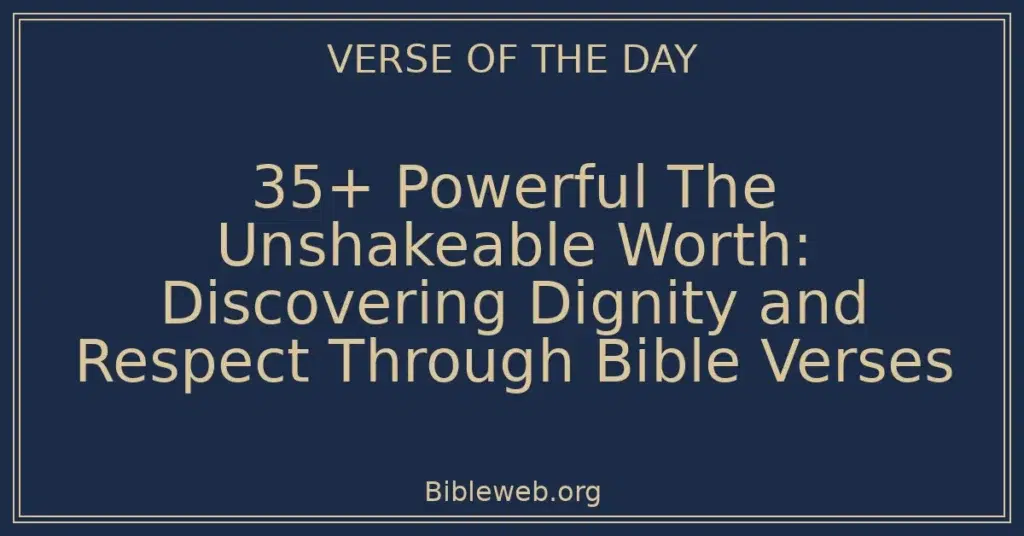 35+ Powerful The Unshakeable Worth: Discovering Dignity and Respect Through Bible Verses