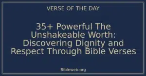 35+ Powerful The Unshakeable Worth: Discovering Dignity and Respect Through Bible Verses