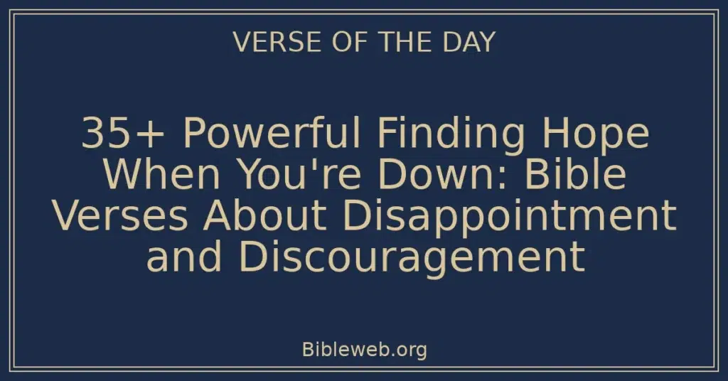 35+ Powerful Finding Hope When You're Down: Bible Verses About Disappointment and Discouragement