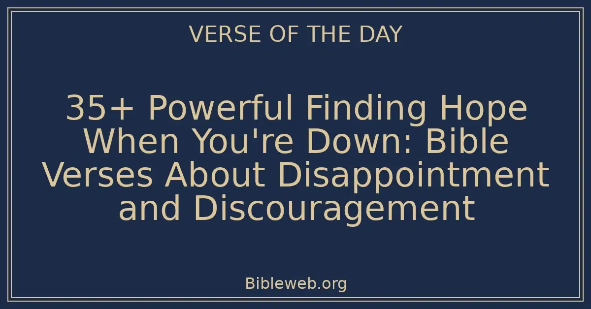 35+ Powerful Finding Hope When You're Down: Bible Verses About Disappointment and Discouragement
