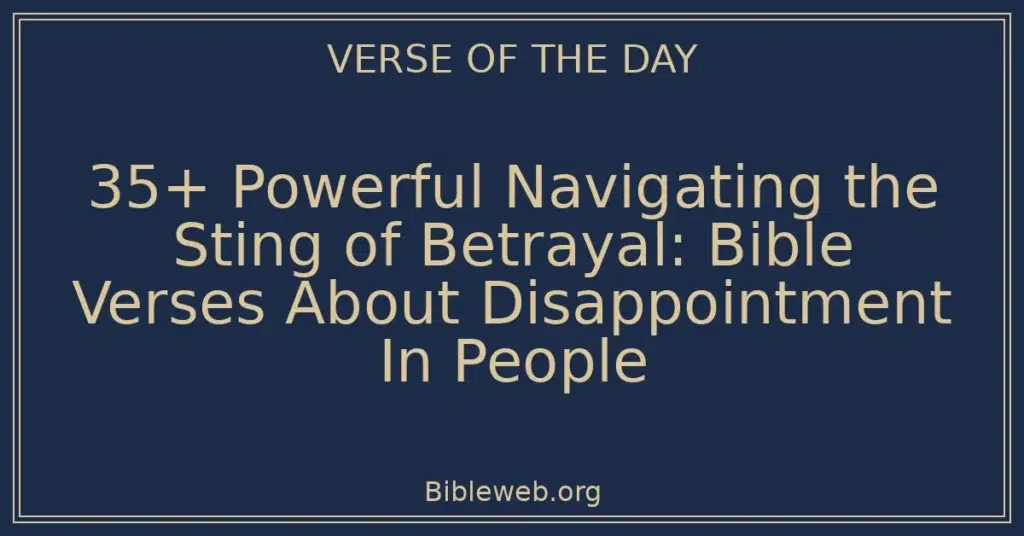 35+ Powerful Navigating the Sting of Betrayal: Bible Verses About Disappointment In People