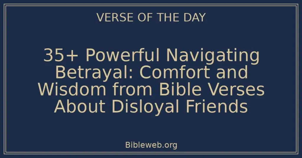 35+ Powerful Navigating Betrayal: Comfort and Wisdom from Bible Verses About Disloyal Friends