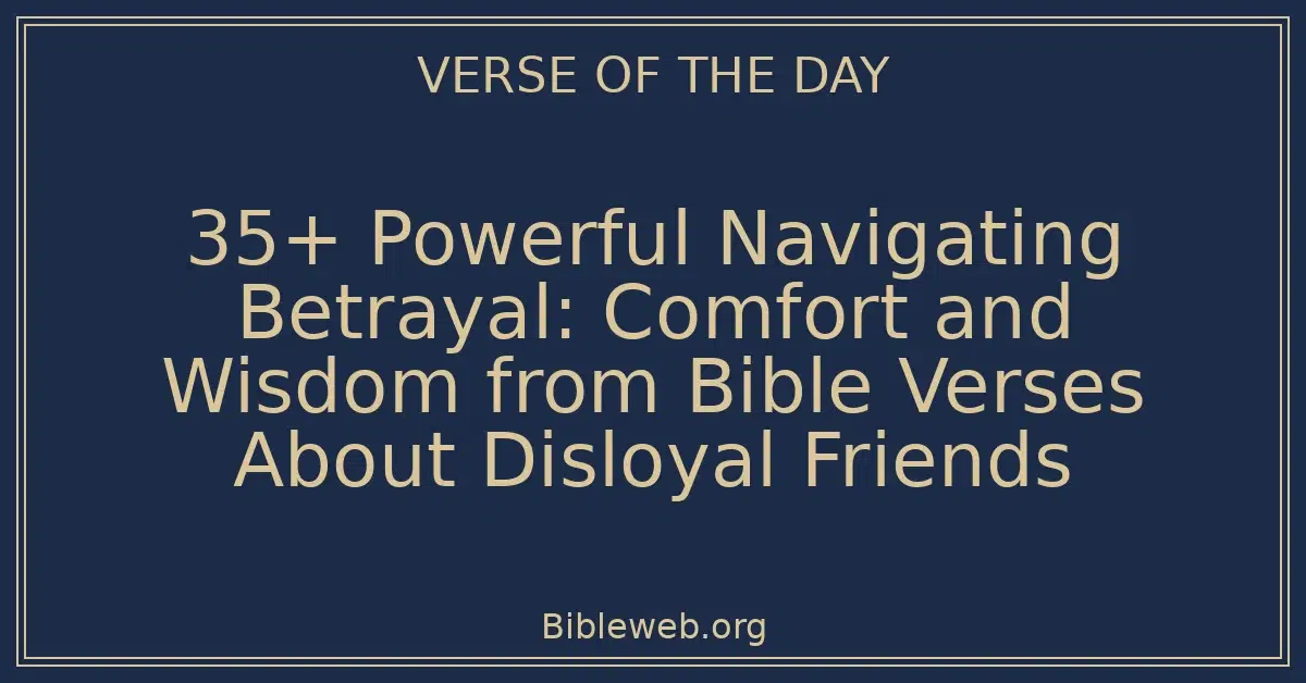 35+ Powerful Navigating Betrayal: Comfort and Wisdom from Bible Verses About Disloyal Friends