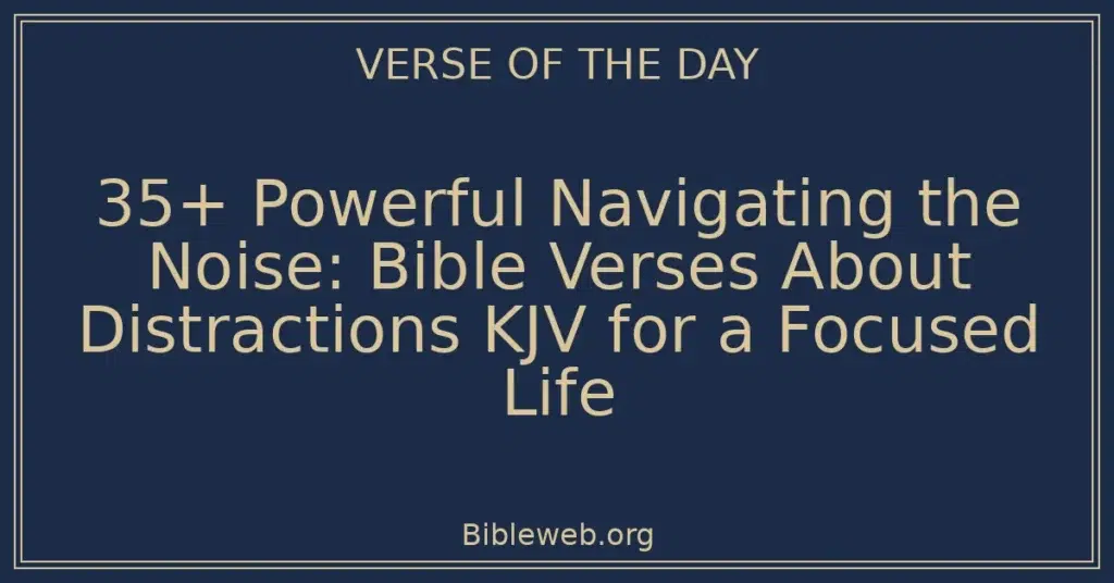 35+ Powerful Navigating the Noise: Bible Verses About Distractions KJV for a Focused Life