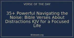 35+ Powerful Navigating the Noise: Bible Verses About Distractions KJV for a Focused Life