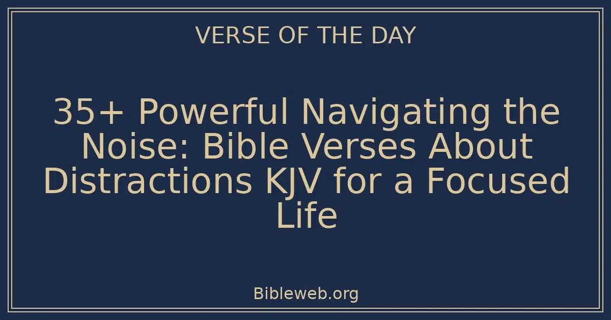 35+ Powerful Navigating the Noise: Bible Verses About Distractions KJV for a Focused Life