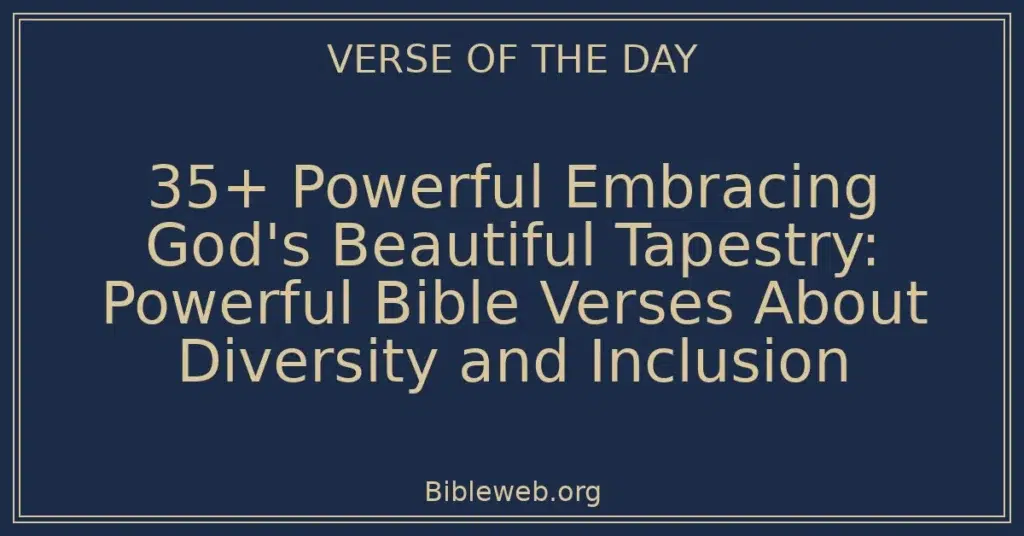 35+ Powerful Embracing God's Beautiful Tapestry: Powerful Bible Verses About Diversity and Inclusion
