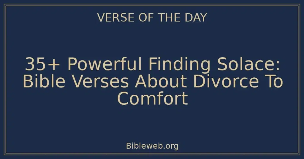 35+ Powerful Finding Solace: Bible Verses About Divorce To Comfort