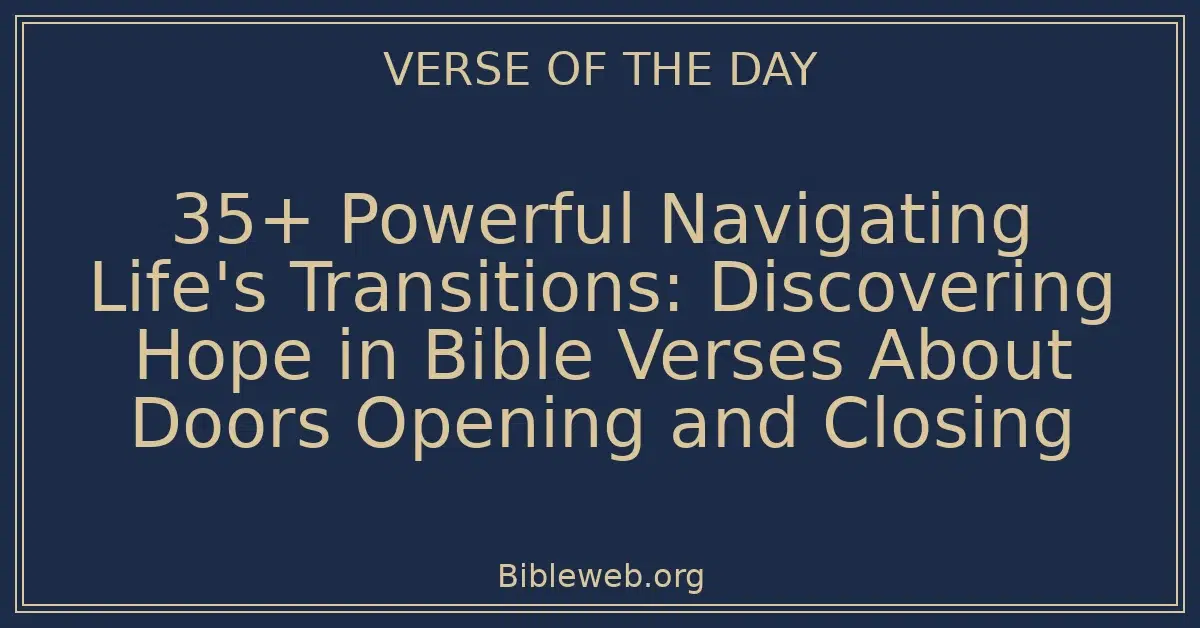 35+ Powerful Navigating Life's Transitions: Discovering Hope in Bible Verses About Doors Opening and Closing