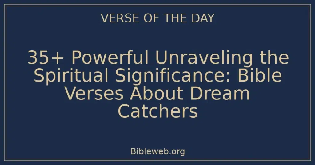 35+ Powerful Unraveling the Spiritual Significance: Bible Verses About Dream Catchers