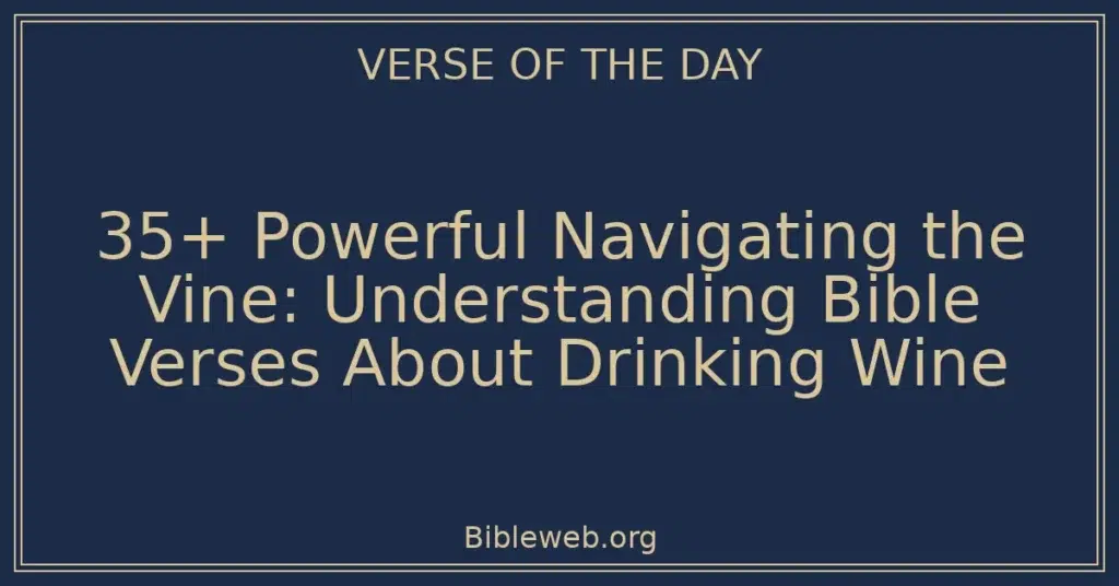 35+ Powerful Navigating the Vine: Understanding Bible Verses About Drinking Wine