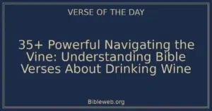 35+ Powerful Navigating the Vine: Understanding Bible Verses About Drinking Wine