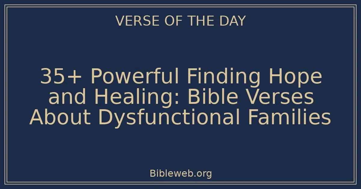35+ Powerful Finding Hope and Healing: Bible Verses About Dysfunctional Families