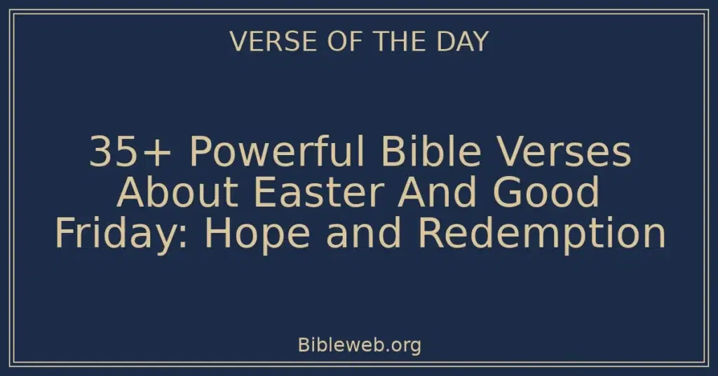 35+ Powerful Bible Verses About Easter And Good Friday: Hope and Redemption