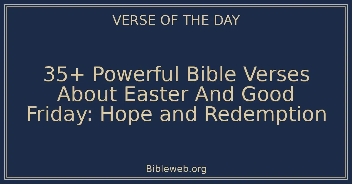 35+ Powerful Bible Verses About Easter And Good Friday: Hope and Redemption