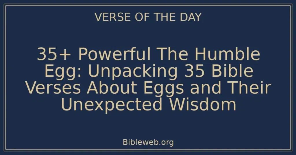 35+ Powerful The Humble Egg: Unpacking 35 Bible Verses About Eggs and Their Unexpected Wisdom