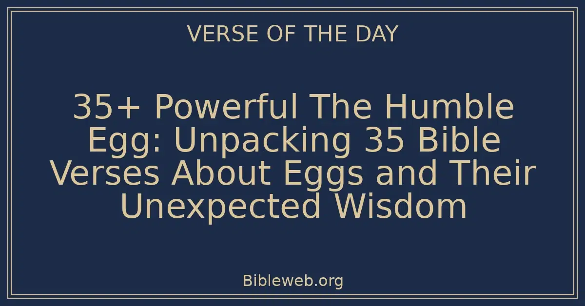 35+ Powerful The Humble Egg: Unpacking 35 Bible Verses About Eggs and Their Unexpected Wisdom