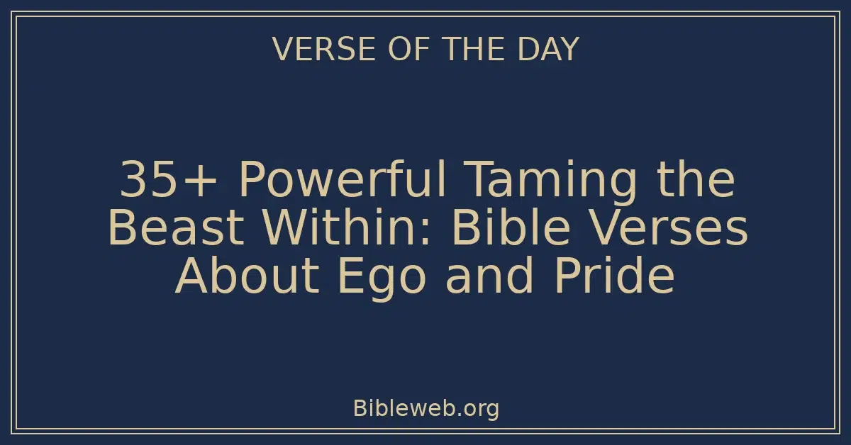 35+ Powerful Taming the Beast Within: Bible Verses About Ego and Pride