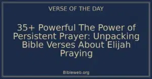 35+ Powerful The Power of Persistent Prayer: Unpacking Bible Verses About Elijah Praying