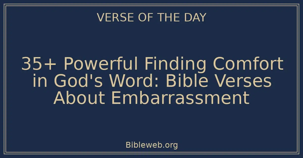 35+ Powerful Finding Comfort in God's Word: Bible Verses About Embarrassment