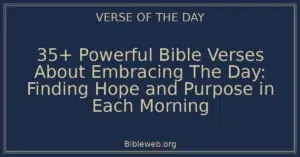 35+ Powerful Bible Verses About Embracing The Day: Finding Hope and Purpose in Each Morning