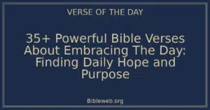 35+ Powerful Bible Verses About Embracing The Day: Finding Daily Hope and Purpose