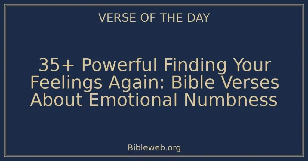 35+ Powerful Finding Your Feelings Again: Bible Verses About Emotional Numbness