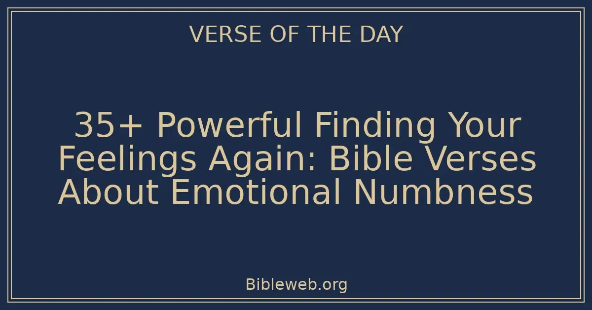 35+ Powerful Finding Your Feelings Again: Bible Verses About Emotional Numbness