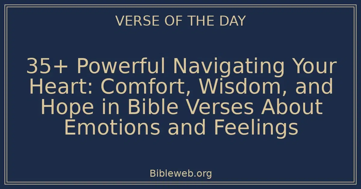 35+ Powerful Navigating Your Heart: Comfort, Wisdom, and Hope in Bible Verses About Emotions and Feelings