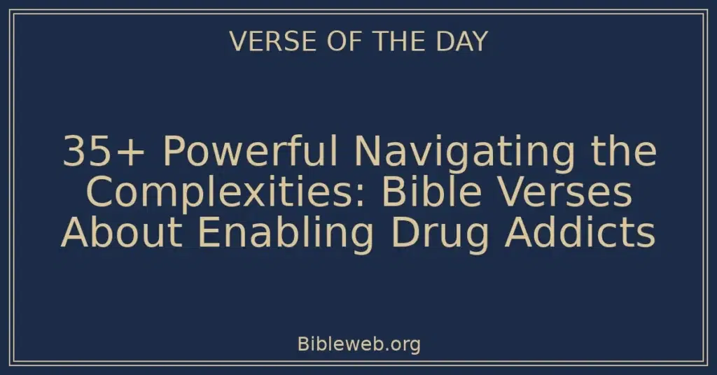 35+ Powerful Navigating the Complexities: Bible Verses About Enabling Drug Addicts