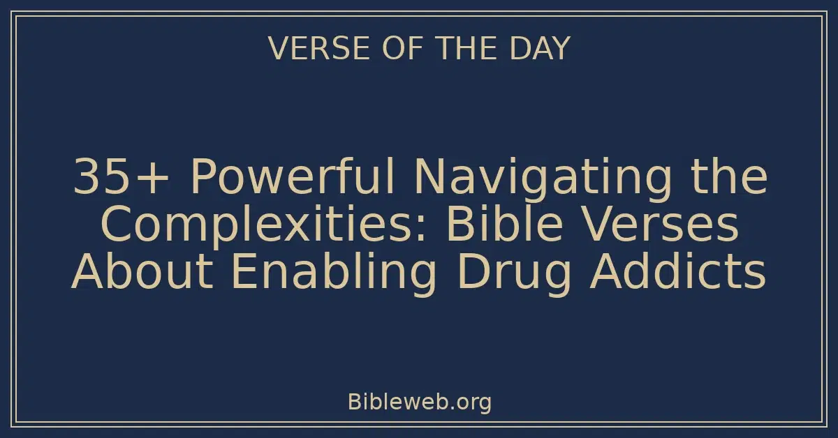 35+ Powerful Navigating the Complexities: Bible Verses About Enabling Drug Addicts