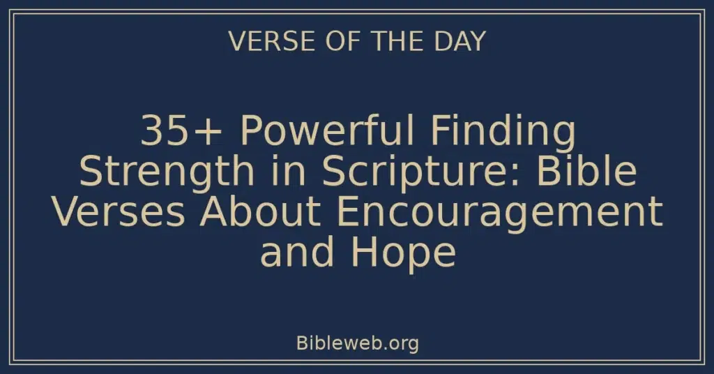 35+ Powerful Finding Strength in Scripture: Bible Verses About Encouragement and Hope
