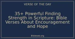 35+ Powerful Finding Strength in Scripture: Bible Verses About Encouragement and Hope