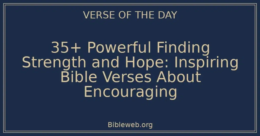 35+ Powerful Finding Strength and Hope: Inspiring Bible Verses About Encouraging