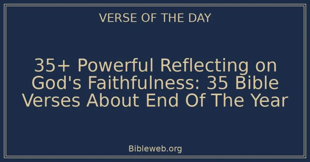 35+ Powerful Reflecting on God's Faithfulness: 35 Bible Verses About End Of The Year