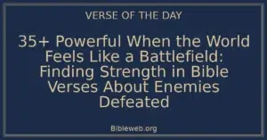 35+ Powerful When the World Feels Like a Battlefield: Finding Strength in Bible Verses About Enemies Defeated
