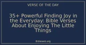 35+ Powerful Finding Joy in the Everyday: Bible Verses About Enjoying The Little Things