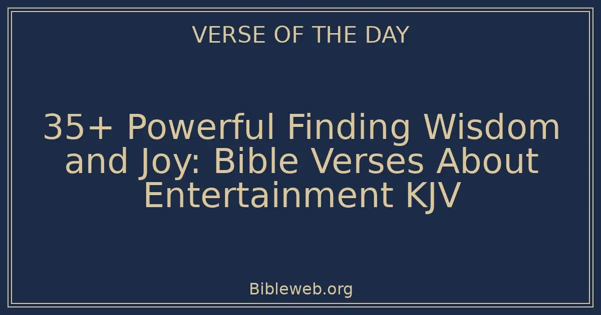 35+ Powerful Finding Wisdom and Joy: Bible Verses About Entertainment KJV