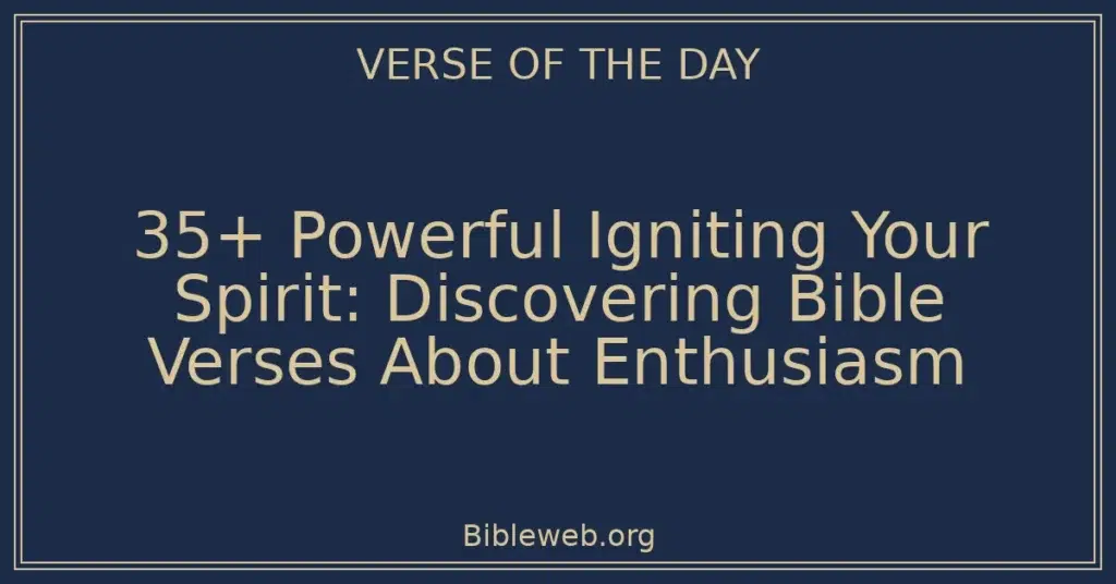 35+ Powerful Igniting Your Spirit: Discovering Bible Verses About Enthusiasm