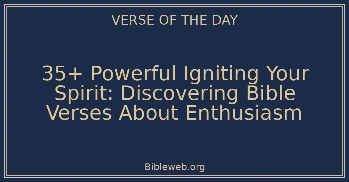 35+ Powerful Igniting Your Spirit: Discovering Bible Verses About Enthusiasm