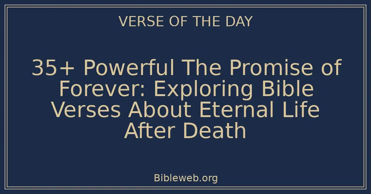 35+ Powerful The Promise of Forever: Exploring Bible Verses About Eternal Life After Death