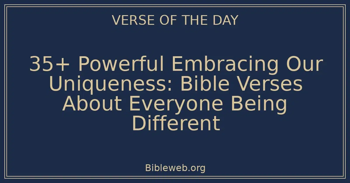 35+ Powerful Embracing Our Uniqueness: Bible Verses About Everyone Being Different
