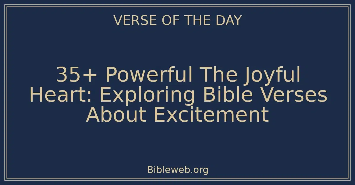 35+ Powerful The Joyful Heart: Exploring Bible Verses About Excitement